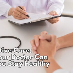 Preventive Care: How Your Doctor Can Help You Stay Healthy