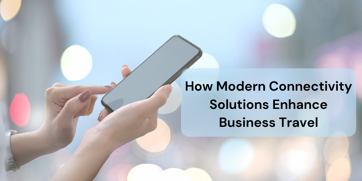 How Modern Connectivity Solutions Enhance Business Travel