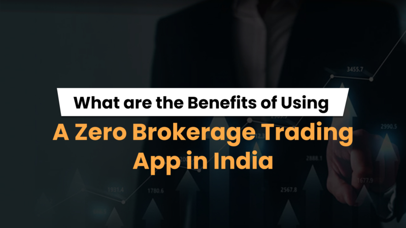 What are the Benefits of Using a Zero Brokerage Trading App in India